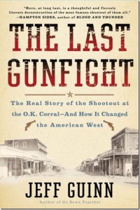 The Last Gun­fight: The Real Story Of The Shootout At The O.K. Cor­ral — And How It Changed The Amer­i­can West by Jeff Guinn
