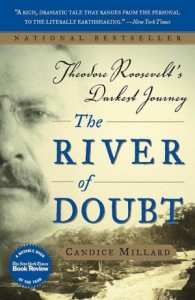 The River of Doubt: Theodore Roosevelt's Dark­est Jour­ney by Can­dice Mil­lard