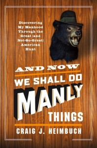 Book Review And Now We Shall Do Manly Things by Craig J. Heimbuch