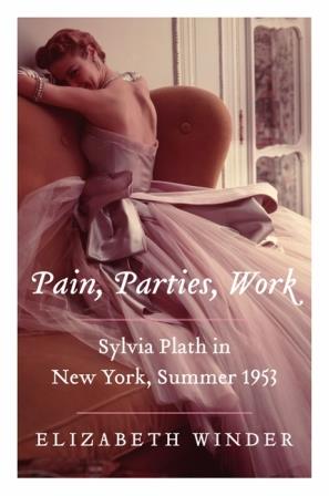 Book Review Pain Parties Work Sylvia Plath in New York Summer 1953 by Elizabeth Winder