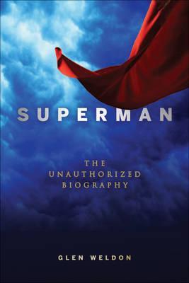 Book Review Superman The Unauthorized Biography by Glen Weldon