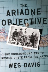 Book Review The Ariadne Objective The Underground War to Rescue Crete from the Nazis by Wes Davis
