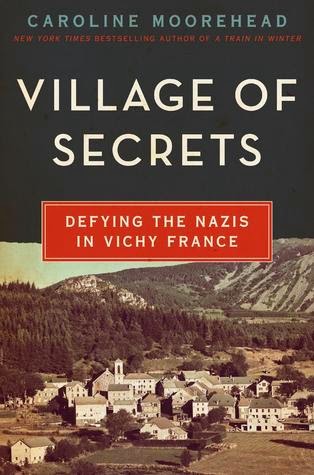 Book Review Village of Secrets Defying the Nazis in Vichy France by Caroline Moorehead